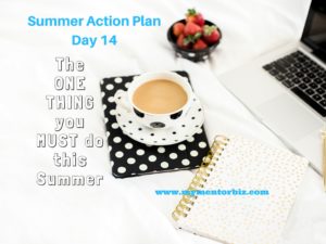 Day 14 Summer Action Plan – The one thing you MUST do!