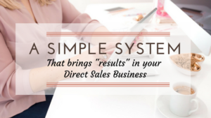 A Simple System that gets results in your Direct Sales Biz