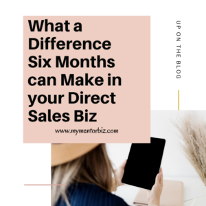 What a Difference Six months Can Make in your Direct Sales Biz.