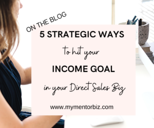 5 Strategic Ways to Hit your Income Goal in your Direct Sales Business