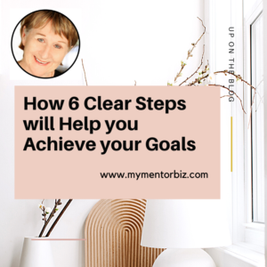 How 6 Clear Steps will help you Achieve your Goals