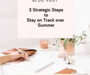 3 Strategic Steps to Stay on Track Over Summer.