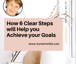 How 6 Clear Steps will help you Achieve your Goals