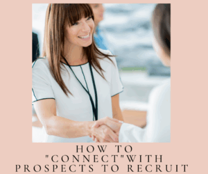 How to “CONNECT” with Prospects to Recruit.