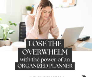 Lose the Overwhelm with the Power of an Organized Planner