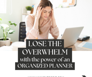 Lose the Overwhelm with the Power of an Organized Planner