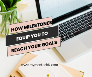 How Milestones Equip you to Reach your Goals