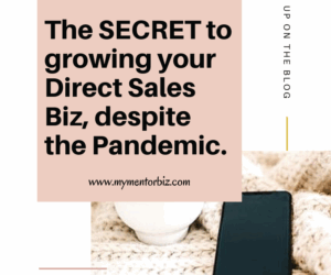 The Secret to Growing your Direct Sales Biz, Despite the Pandemic.
