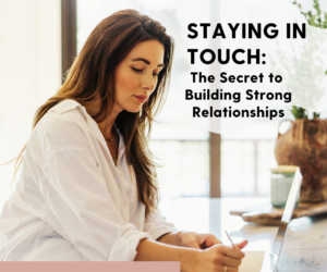 Staying in touch:  The secret to building strong relationships.